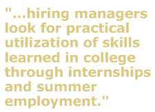 "...hiring managers look for practical utilization of skills learned in college through internships and summer employment."