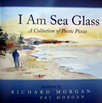 I Am Sea Glass, A Collection of Poetic Pieces by Richard Morgan