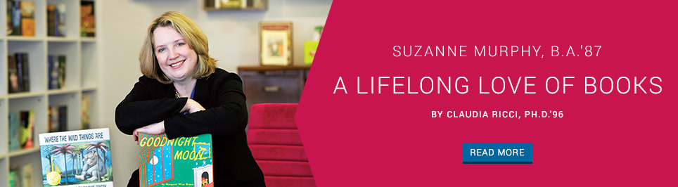 Suzanne Murphy, B.A.'87. A Lifelong Love of Books. By Claudia Ricci, Ph.D.'96. Read more.