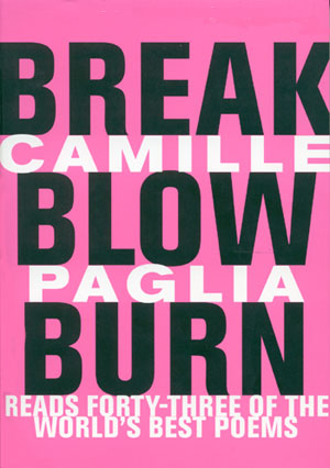 Break, Blow, Burn: Camille Paglia Reads Forty-Three of the World's Best Poems