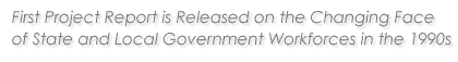 First Project Report is Released on the Changing Face of State and Local Government Workforces in the 1990s