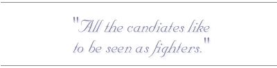 All the candiates like to be seen as fighters.