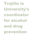 Trujillo is University's coordinator for alcohol and drug prevention
