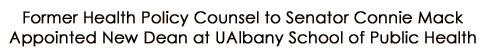 Former Health Policy Counsel to Senator Connie Mack Appointed New Dean at UAlbany School of Public Health