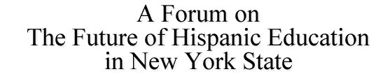 A Forum on The Future of Hispanic Education in New York State