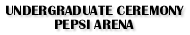 Undergraduate Ceremony:  Pepsi Arena