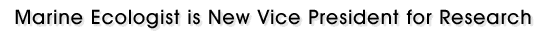 Marine Ecologist is New Vice President for Research