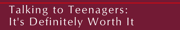 Talking to Teenagers:  It's Definitely Worth It