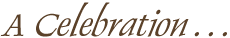 A Celebration . . .