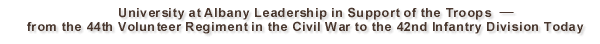 University at Albany
Leadership in Support of the Troops -- from the 44th Volunteer Regiment in the
Civil War to the 42nd Infantry Division Today