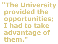 The University provided the opportunities; I had to take advantage of them.