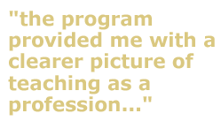 the program provided me with a clearer picture of teaching as a profession..."