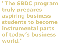 "The SBDC program truly prepares aspiring business students to become instrumental parts of todays business world."