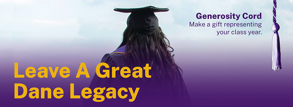 Leave a Great Dane Legacy. Make a gift representing your class year to receive a generosity cord.