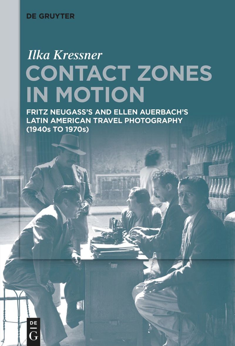 "Contact Zones in Motion Fritz Neugass’s and Ellen Auerbach’s Latin American Travel Photography (1940s to 1970s)" by Ilka Kressner's book cover.