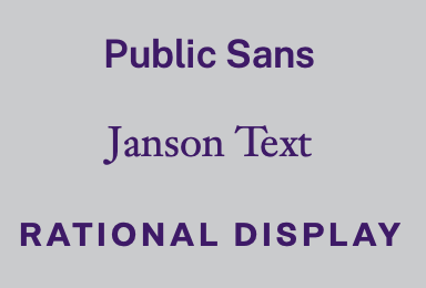Examples of the Public Sans, Janson Text and Rational Display fonts