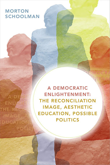 A Democratic Enlightenment: The Reconciliation Image, Aesthetic Education, Possible Politics (Duke University Press, 2020)