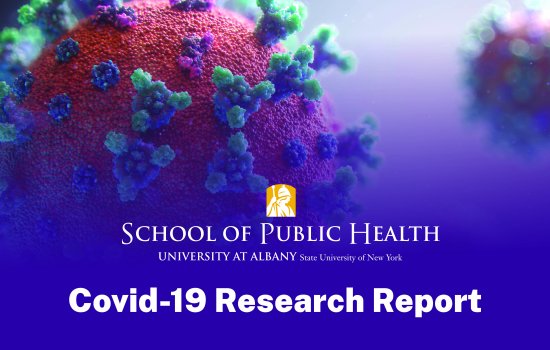 UAlbany School of Public Health Logo; Title: 'COVID-19 Research Report'; Picture of microscopic virus in blue, green, and red colors.