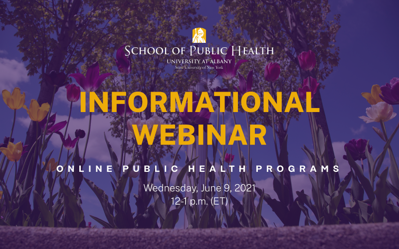 On a purple background with a faint picture of purple and yellow flowers, text says "Informational Webinar. Online Public Health Programs. Wednesday June 9, 2021. 12-1 p.m. (ET)." Above the text is the School of Public Health logo in white text, with a yellow image of Minerva above.