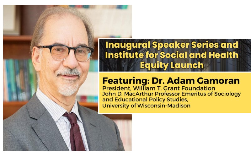 A composite of Adam Gamoran standing in a suit and glasses in front of a bookshelf alongside information about the Inaugural Speaker Series and Institute for Social and Health Equity Launch