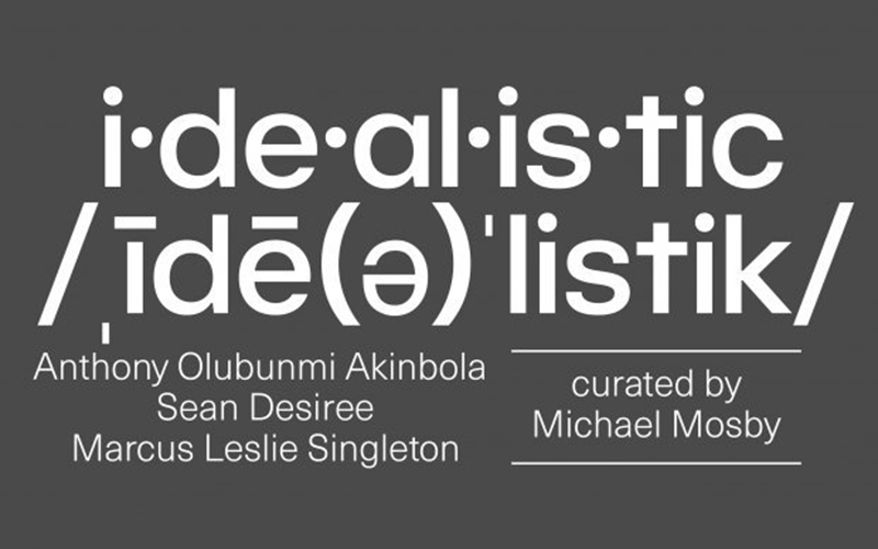 Idealistic. Anthony Olubunmi Akinbola, Sean Desiree, Marcus Leslie Singleton. Curated by Michael Mosby.
