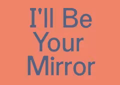 I'll be Your Mirror.