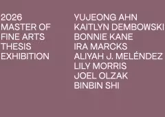 2026 Master of Fine Arts Thesis Exhibition. Yujeon Ahn, Kailtyn Dembowski, Bonnie Kane, Ira Marcks, Aliyah J. Meléndez, Lily Morris, Joel Olzak, Binbin Shi.