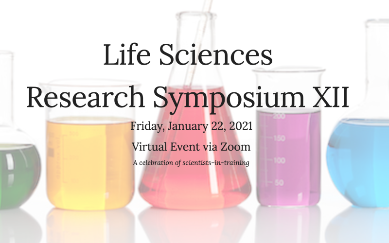 A faded image of beakers on a white background behind black text that reads, "Life Sciences Research Symopsium XII/ Friday, January 22, 2021/ Virtual Event via Zoom/ A celebration of scientists-in-training"