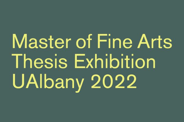 Master of Fine Arts Thesis Exhibition UAlbany 2022