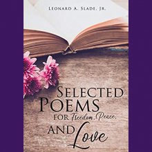 The cover Leonard A. Slade, Jr.'s newest book of poetry, Selected Poems for Freedom, Peace, and Love