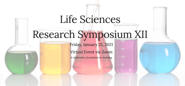 A faded image of beakers on a white background behind black text that reads, "Life Sciences Research Symopsium XII/ Friday, January 22, 2021/ Virtual Event via Zoom/ A celebration of scientists-in-training"