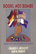 Books, Not Bombs: Teaching Peace Since the Dawn of the Republic by Charles F. Howlett and Ian M. Harris