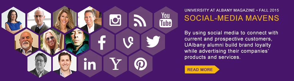 Social Media Mavens UAlbany Magazine Fall 2015 By using social media to connect with current and prospective customers, UAlbany alumni build brand loyalty while advertising their companies' products and services. Read more.