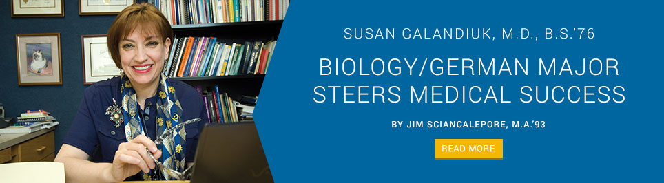 Susan Galandiuk, M.D., B.S.'76. Biology/German Major Steers Medical Success. By Jim Sciancalepore, M.A.'93. Read more.