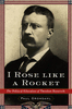 I Rose Like a Rocket: Theodore Roosevelt
